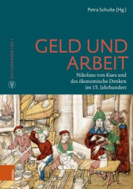 Title: Geld und Arbeit: Nikolaus von Kues und das okonomische Denken im 15. Jahrhundert, Author: Petra Schulte