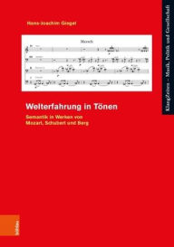 Title: Welterfahrung in Tonen: Semantik in Werken von Mozart, Schubert und Berg, Author: Hans-Joachim Giegel