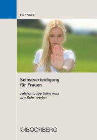 Title: Selbstverteidigung für Frauen: Jede kann, aber keine muss zum Opfer werden, Author: Uwe Grandel