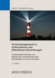 Title: Krisenmanagement in Unternehmen und öffentlichen Einrichtungen: Professionelle Prävention und Reaktion bei sicherheitsrelevanten Bedrohungen von innen und außen, Author: Jörg H. Trauboth