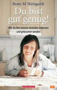 Title: Du bist gut genug!: Wie Sie Ihre inneren Antreiber erkennen und gelassener werden können, Author: Beate M. Weingardt