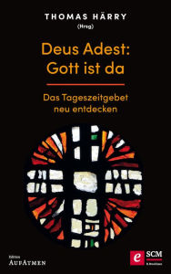 Title: Deus Adest: Gott ist da: Das Tageszeitgebet neu entdecken, Author: Thomas Härry