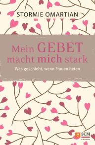 Title: Mein Gebet macht mich stark: Was geschieht, wenn Frauen beten, Author: Stormie Omartian