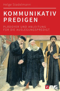 Title: Kommunikativ predigen: Plädoyer und Anleitung für die hörernahe Auslegungspredigt, Author: Helge Stadelmann