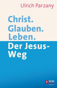 Title: Christ. Glauben. Leben.: Der Jesus-Weg, Author: Ulrich Parzany