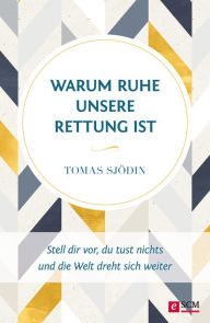 Title: Warum Ruhe unsere Rettung ist: Stell dir vor, du tust nichts und die Welt dreht sich weiter, Author: Tomas Sjödin