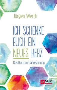Title: Ich schenke euch ein neues Herz: Das Buch zur Jahreslosung, Author: Jürgen Werth