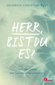 Title: Herr, bist du es?: Von der Gabe der Geisterunterscheidung, Author: Heinrich Christian Rust