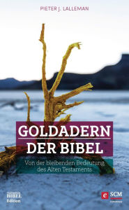 Title: Goldadern der Bibel: Von der bleibenden Bedeutung des Alten Testaments, Author: Pieter J. Lalleman
