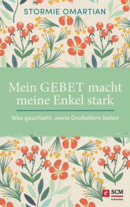 Title: Mein Gebet macht meine Enkel stark: Was geschieht, wenn Großeltern beten, Author: Stormie Omartian