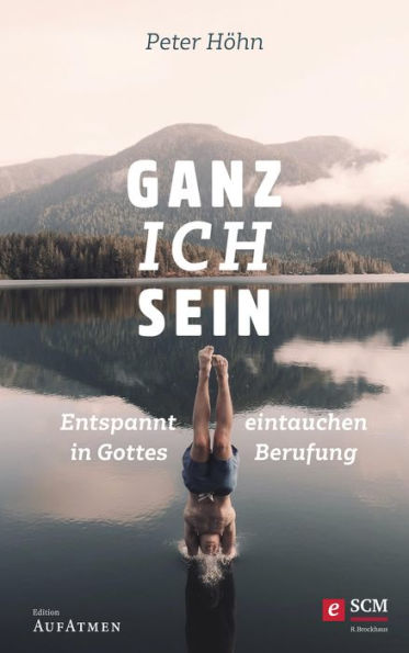 Ganz ich sein: Entspannt eintauchen in Gottes Berufung