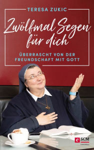 Title: Zwölfmal Segen für dich: Überrascht von der Freundschaft mit Gott, Author: Teresa Zukic