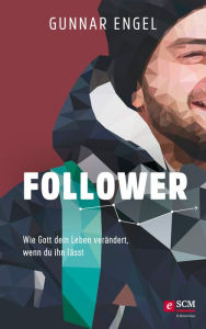 Title: Follower: Wie Gott dein Leben verändert, wenn du ihn lässt, Author: Gunnar Engel