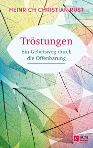 Title: Tröstungen: Ein Gebetsweg durch die Offenbarung, Author: Heinrich Christian Rust