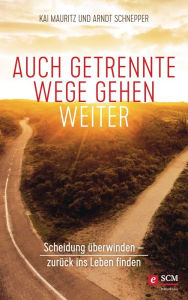 Title: Auch getrennte Wege gehen weiter: Scheidung überwinden - Zurück ins Leben finden, Author: Kai Mauritz