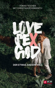 Title: Love, Sex, God: Der etwas andere Weg, Author: Tobias Teichen