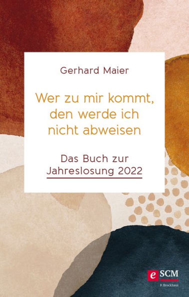 Wer zu mir kommt, den werde ich nicht abweisen: Das Buch zur Jahreslosung 2022