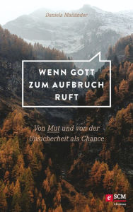 Title: Wenn Gott zum Aufbruch ruft: Von Mut und von der Unsicherheit als Chance, Author: Daniela Mailänder