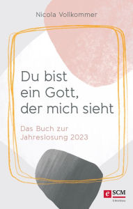 Title: Du bist ein Gott, der mich sieht: Das Buch zur Jahreslosung 2023, Author: Nicola Vollkommer