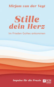 Title: Stille dein Herz: Im Frieden Gottes ankommen - Impulse für die Praxis, Author: Mirjam van der Vegt