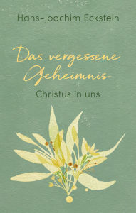 Title: Das vergessene Geheimnis: Christus in uns, Author: Hans-Joachim Eckstein