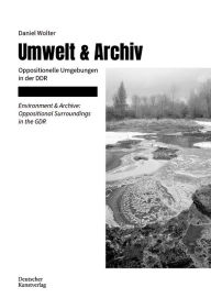 Title: Umwelt & Archiv: Oppositionelle Umgebungen in der DDR, Author: Daniel Wolter
