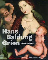 Title: Hans Baldung Grien: sacré profane, Author: Holger Jacob-Friesen