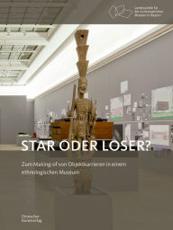 Title: Star oder Loser?: Zum Making-of von Objektkarrieren in einem ethnologischen Museum, Author: Karin Guggeis