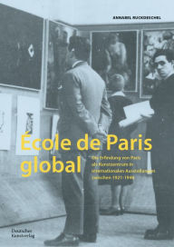 Title: École de Paris global: Die Erfindung von Paris als Kunstzentrum in internationalen Ausstellungen zwischen 1921-1946, Author: Annabel Ruckdeschel