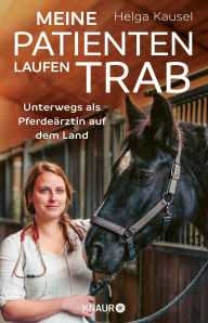 Title: Meine Patienten laufen Trab: Unterwegs als Pferdeärztin auf dem Land, Author: Helga Kausel