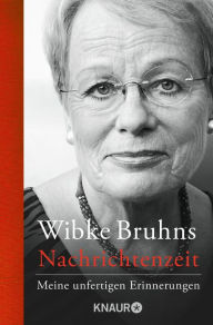 Title: Nachrichtenzeit: Meine unfertigen Erinnerungen, Author: Wibke Bruhns