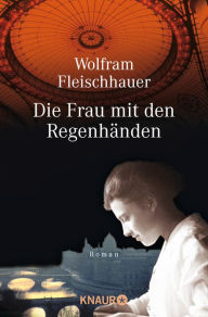Title: Die Frau mit den Regenhänden, Author: Wolfram Fleischhauer