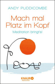 Title: Mach mal Platz im Kopf: Meditation bringt's!, Author: Andy Puddicombe