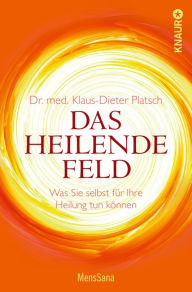 Title: Das heilende Feld: Was Sie selbst für Ihre Heilung tun können, Author: Dr. med. Klaus-Dieter Platsch