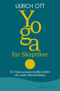 Title: Yoga für Skeptiker: Ein Neurowissenschaftler erklärt die uralte Weisheitslehre, Author: Ulrich Ott