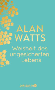 Title: Weisheit des ungesicherten Lebens: Jubiläumsausgabe, Author: Alan Watts