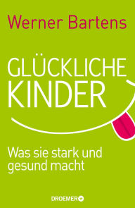 Title: Glückliche Kinder: Was sie stark und gesund macht, Author: Werner Bartens