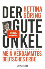 Title: Der gute Onkel: Mein verdammtes deutsches Erbe Die Großnichte von Nazi-Verbrecher Hermann Göring reflektiert ihre NS-Familiengeschichte, Author: Bettina Göring