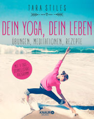 Title: Dein Yoga, dein Leben: Übungen, Meditationen, Rezepte, Author: Tara Stiles