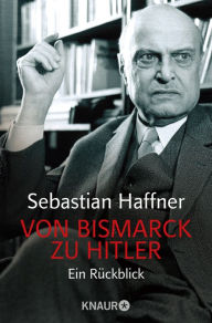 Title: Von Bismarck zu Hitler: Ein Rückblick, Author: Sebastian Haffner
