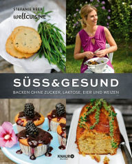 Title: Süß & gesund: Backen ohne Zucker, Laktose, Eier und Weizen, Author: Stefanie Reeb