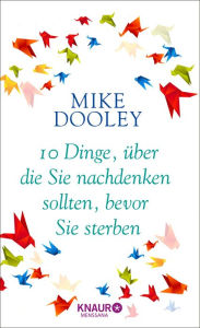 Title: 10 Dinge, über die Sie nachdenken sollten, bevor Sie sterben, Author: Mike Dooley