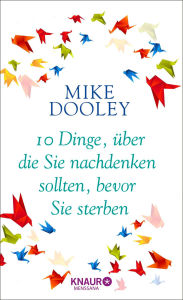 Title: 10 Dinge, über die Sie nachdenken sollten, bevor Sie sterben, Author: Mike Dooley
