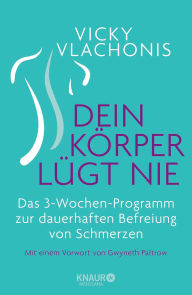 Title: Dein Körper lügt nie: Das 3-Wochen-Programm zur dauerhaften Befreiung von Schmerzen, Author: Vicky Vlachonis