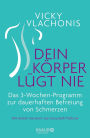 Dein Körper lügt nie: Das 3-Wochen-Programm zur dauerhaften Befreiung von Schmerzen