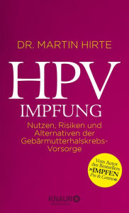 Title: HPV-Impfung: Nutzen, Risiken und Alternativen der Gebärmutterhalskrebs-Vorsorge, Author: Martin Hirte