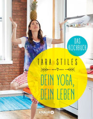 Title: Dein Yoga, dein Leben. Das Kochbuch, Author: Tara Stiles