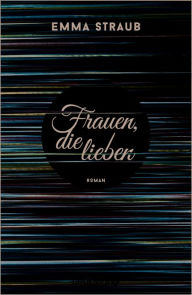 Title: Frauen, die lieben (Modern Lovers), Author: Emma Straub