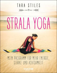 Title: Strala Yoga: Mein Programm für mehr Energie, Stärke und Achtsamkeit, Author: Tara Stiles