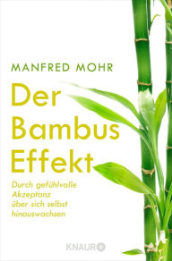 Title: Der Bambus-Effekt: Durch gefühlvolle Akzeptanz über sich selbst hinauswachsen, Author: Manfred Mohr